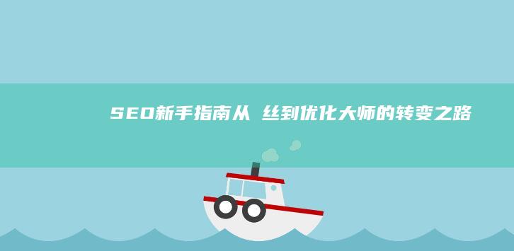 SEO新手指南：从屌丝到优化大师的转变之路